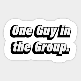 1 Guy in the Group Sticker